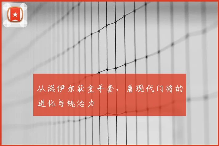 从诺伊尔获金手套，看现代门将的进化与统治力